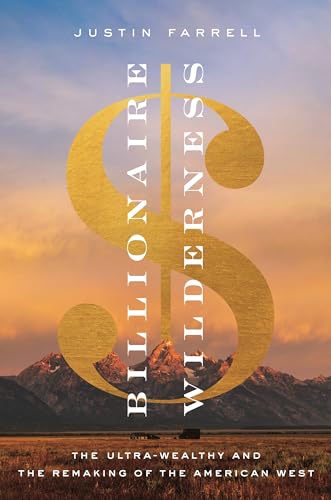 Billionaire Wilderness: The Ultra-Wealthy and the Remaking of the American West (Princeton Studies in Cultural Sociology) von Princeton University Press